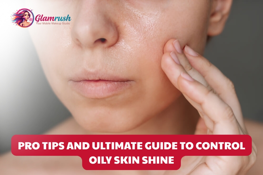 Pro Tips And Ultimate Guide To Control Oily Skin Shine