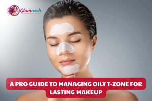 A Pro Guide to Managing Oily T-Zone For Lasting Makeup