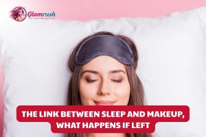 The Link Between Sleep And Makeup